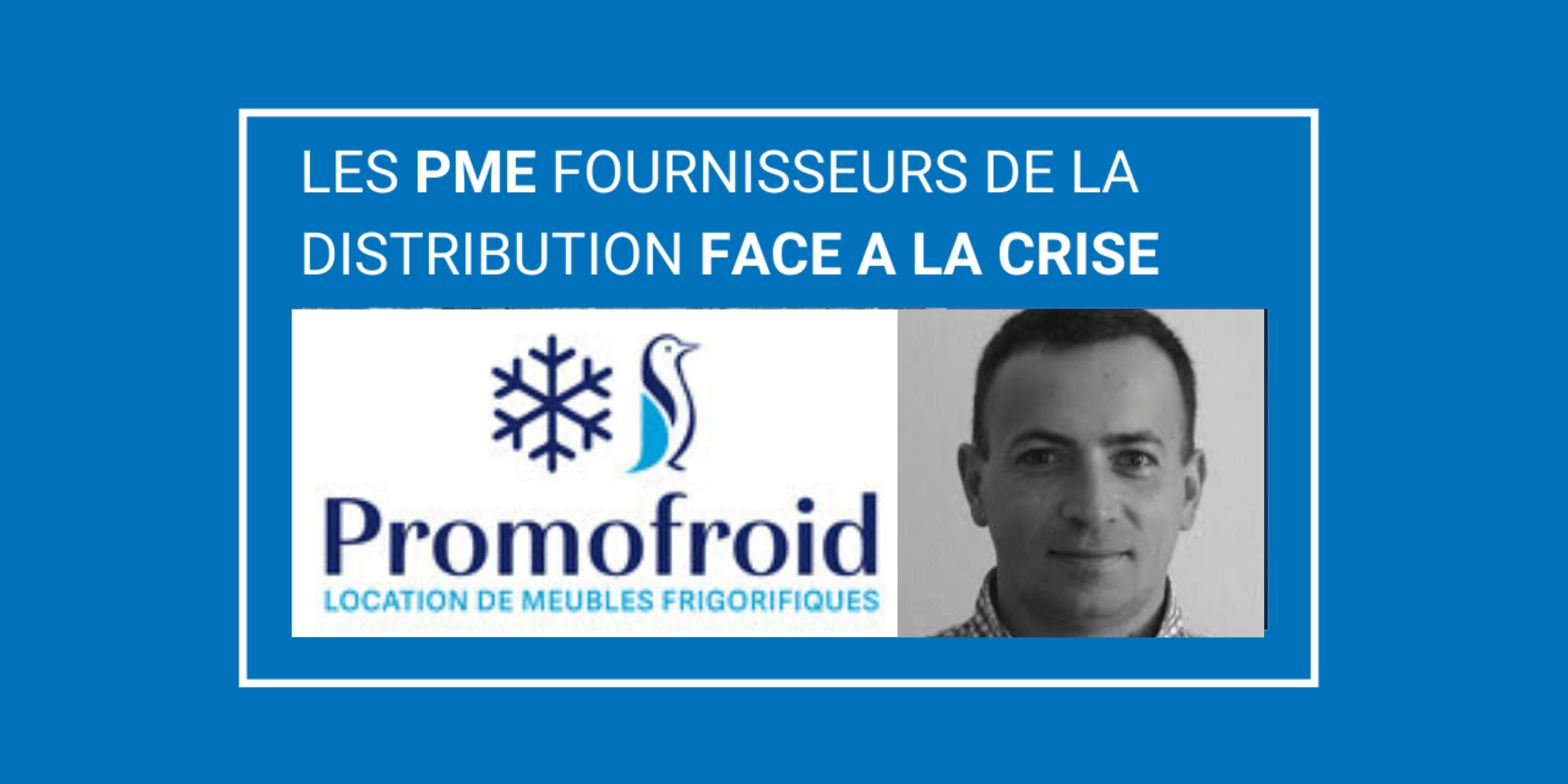 CRISE COVID-19 : POUR PROMOFROID LA SORTIE DE CRISE PASSERA PAR L&rsquo;ENGAGEMENT, LA QUALITÉ ET LA PROXIMITÉ